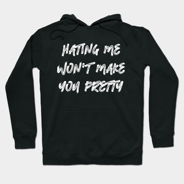 Hating Me Won't Make You Pretty Hoodie by colorsplash